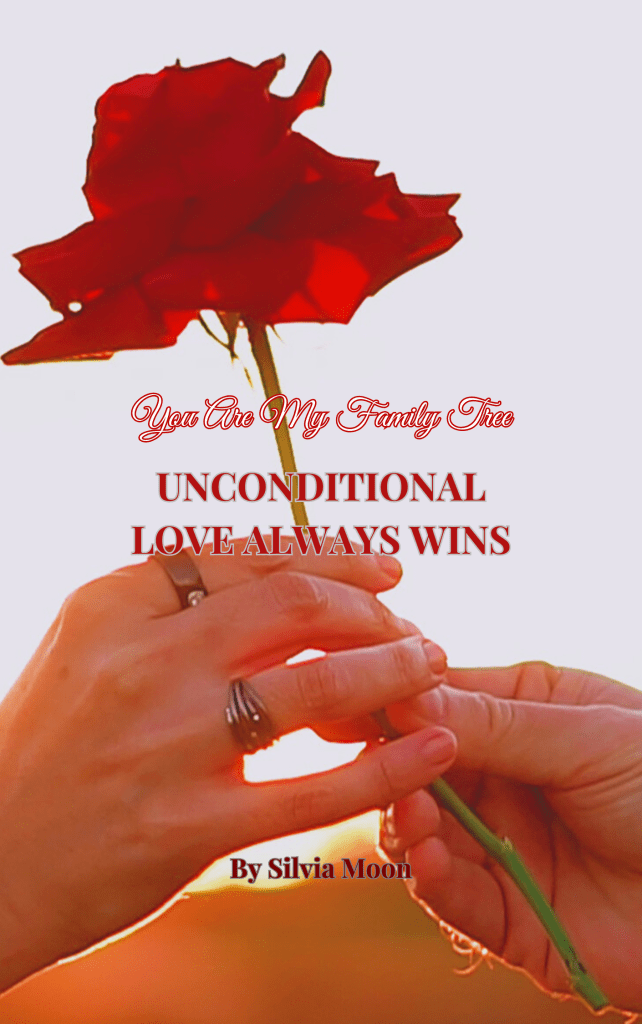 A close-up of two hands holding a rose against a soft, blurred background, with text overlaying the image that reads 'You Are My Family Tree' and 'Unconditional Love Always Wins' by Silvia Moon.
